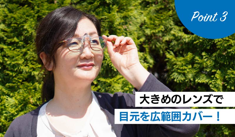 point3 大きめのレンズで目元を広範囲カバー